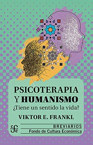 PSICOTERAPIA Y HUMANISMO. ¿TIENE UN SENTIDO LA VIDA? | FRANKL VIKTOR E