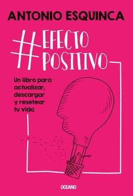 #EFECTOPOSITIVO:UN LIBRO PARA ACTUALIZAR, DESCARGAR Y RESETEAR TU VIDA | Antonio Esquinca