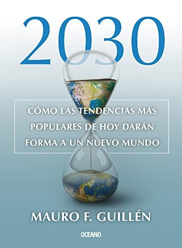 2030. COMO LAS TENDENCIAS MÁS POPULARES DE HOY DARAN FORMA A UN NUEVO MUNDO | Mauro F. Guillén