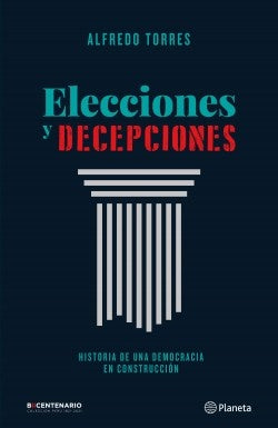 ELECCIONES Y DECEPCIONES. UNA HISTORIA DE ELECCIONES Y DECEPCIONE | Alfredo Torres