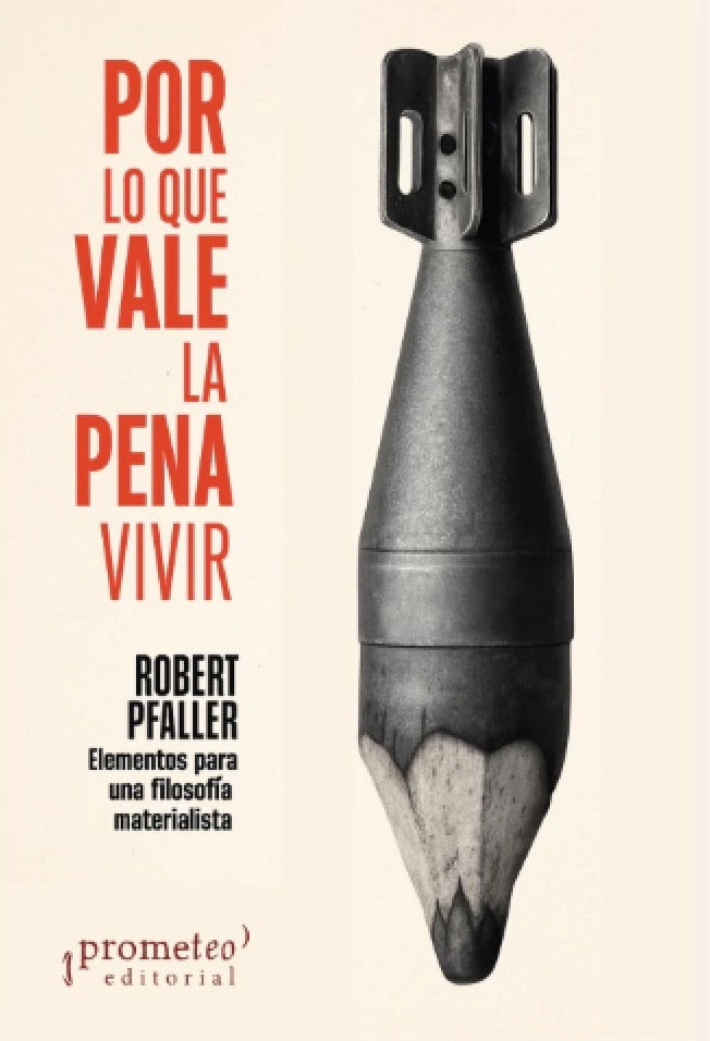 Por lo que vale la pena vivir. Elementos para una filosofía materialista | Robert Pfaller