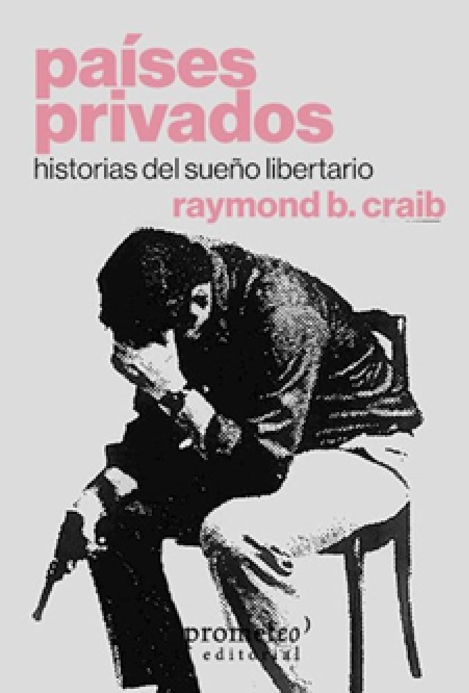 Países privados. Historias del sueño libertario | RaymondB. Craib