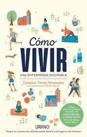 COMO VIVIR UNA ENFERMEDAD INCURABLE | MONTSE TORRES FERNÁNDEZ CAROLINA BARDERI