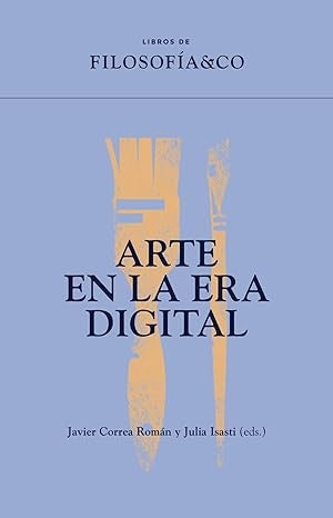 ARTE EN LA ERA DIGITAL, EL | JAVIER CORREA ROMAN y JULIA ISASTI