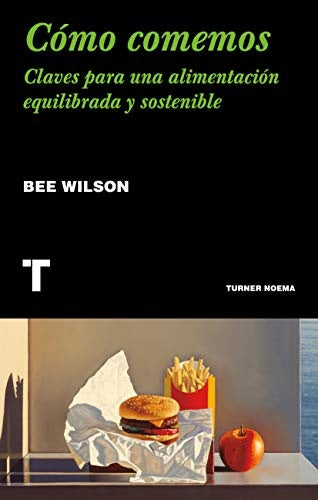CÓMO COMEMOS. CLAVES PARA UNAALIMENTACION EQUILIBRADA Y SOTENIBLE | Bee Wilson