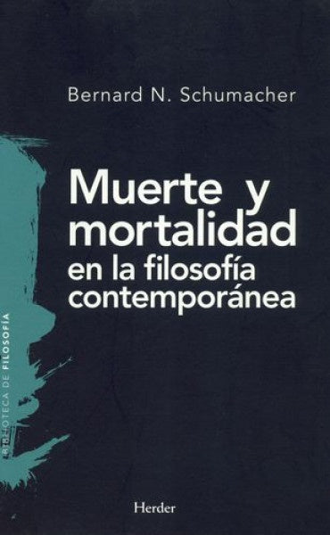 MUERTE Y MORTALIDAD EN LA FILOSOFIA CONTEMPORANEA | BERNARD N. SCHUMACHER