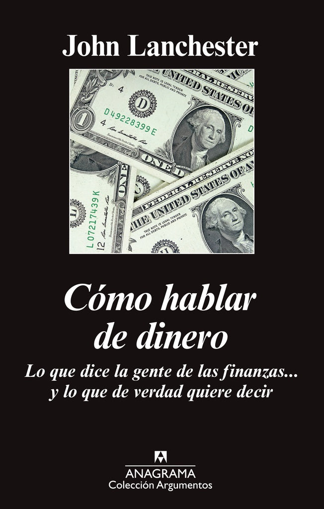 Cómo Hablar De Dinero: Lo Que Dice La Gente De Las Finanzas... Y Lo Que De Verdad Quiere Decir | John Lanchester