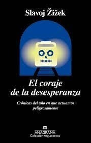 El coraje de la desesperanza; Crónicas del año en que actuamos peligrosamente | SLAVOJ IEK MARKUS GABRIEL