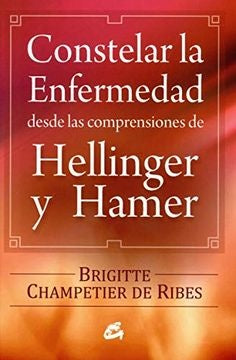 CONSTELAR LA ENFERMEDAD DESDE LAS COMPRENSIONES DE HELLINGER | BRIGITTE CHAMPETIER DE RIBES