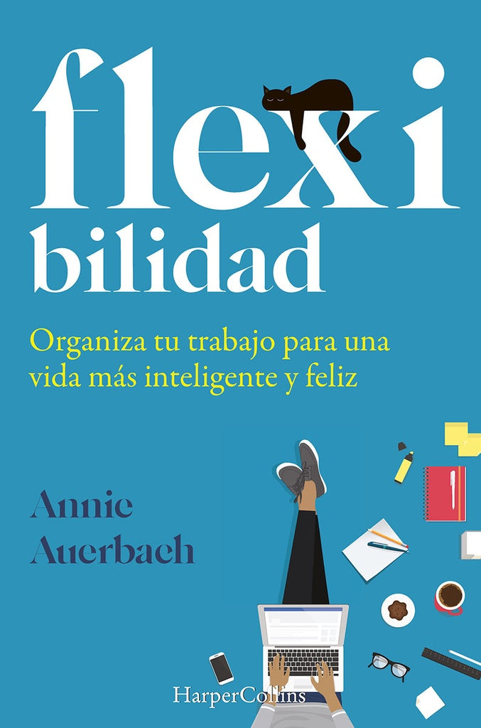 FLEXIBILIDAD. ORGANIZA TU TRABAJO PARA UNA VIDA MÁS INTELIGENTE Y FELIZ | ANNIE AUERBACH