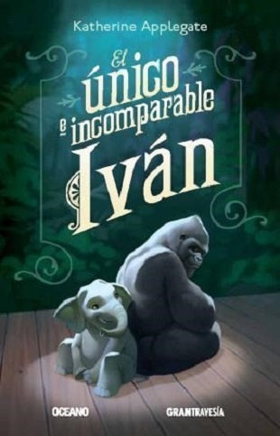EL UNICO E INCOMPARABLE IVAN | Katherine Applegate