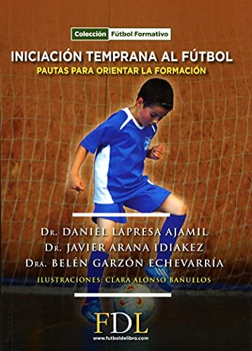 INICIACIÓN TEMPRANA AL FÚTBOL | DANIEL LAPRESA JAVIER ARANA BELÉN GARZÓN ECHEVARR