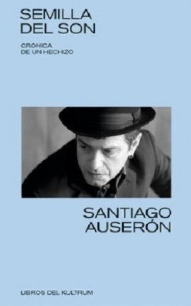 SEMILLA DEL SON. CRONICA DE UN HECHIZO | SANTIAGO AUSERON