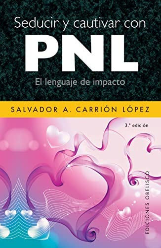 SEDUCIR Y CAUTIVAR CON PNL | Salvador A. Carrión López