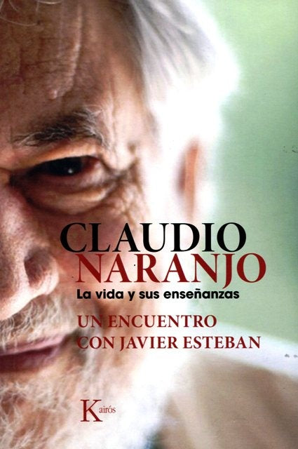 CLAUDIO NARANJO: LA VIDA Y SUS ENSEÑANZAS: UN ENCUENTRO CON JAVIER ESTEBAN | Claudio Naranjo