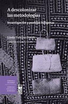 A descolonizar las metodologías. Investigación y pueblos indígenas | Linda Tuhiwai Smith