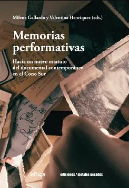 Memorias performativas. Hacia un nuevo estatuto del documental contemporáneo en el Cono Sur | Valentina Henríquez (Eds.) Milena Gallardo