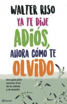 Ya te dije adiós, ahora cómo te olvido | Walter Riso