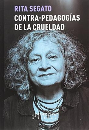 CONTRAPEDAGOGIAS DE LA CRUELDAD | RITA SEGATO