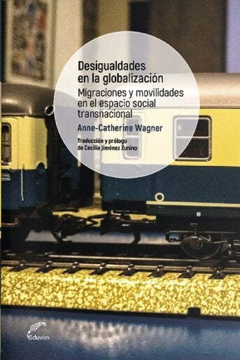 Desigualdades en la globalización. Migraciones y movilidades en el espacio social transnacional | Anne-Catherine Wagner