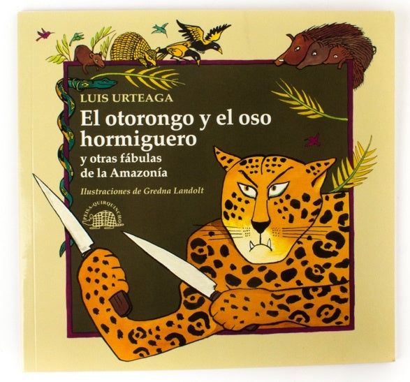 EL OTORONGO Y EL OSO HORMIGUERO Y OTRAS FÁBULAS DE LA AMAZONÍA | Luis Urteaga