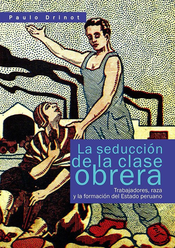La seduccion de la clase obrera | Paulo Drinot