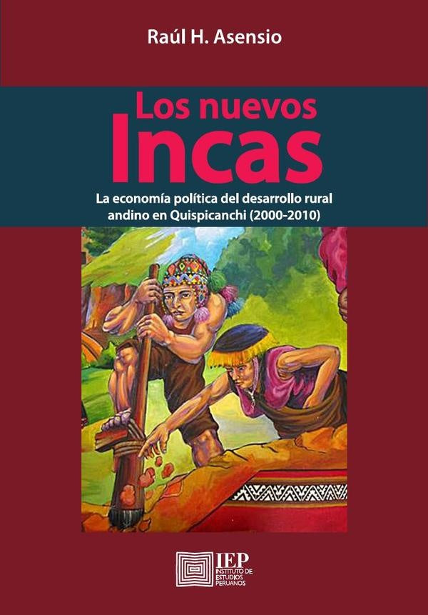 Los nuevos Incas. La economía política del desarrollo
rural andino en Quispicanchi (2000- 2010) | Raúl H. Asensio