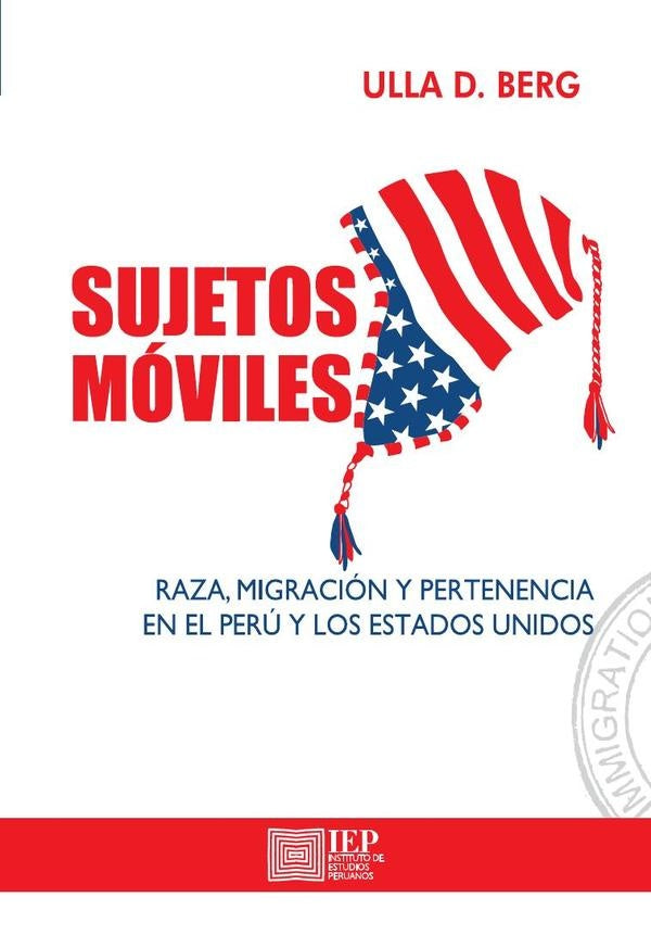 Sujetos móviles. Raza, migración y pertenencia en el
Perú y los Estados Unidos | Ulla D. Berg