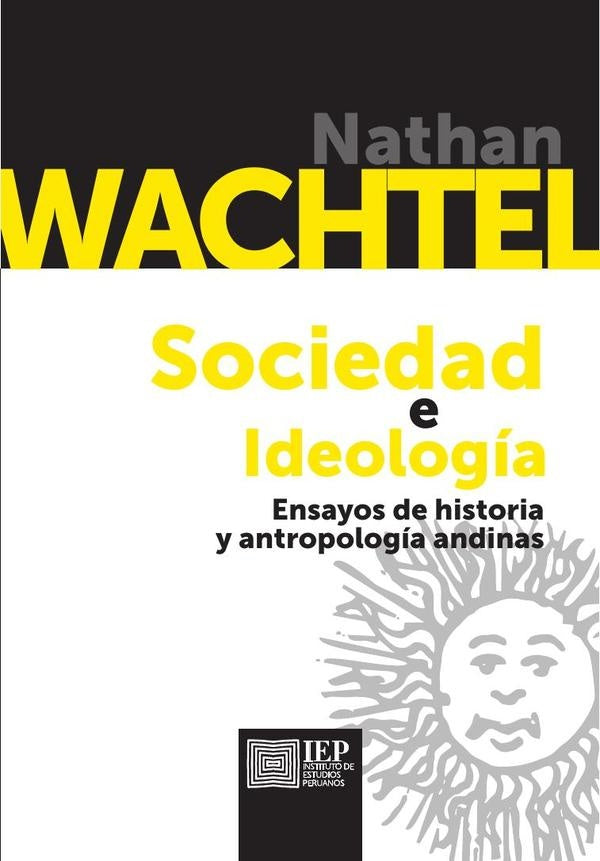 Sociedad e ideología. Ensayos de historia y antropolo-
gía andinas | Nathan Wachtel