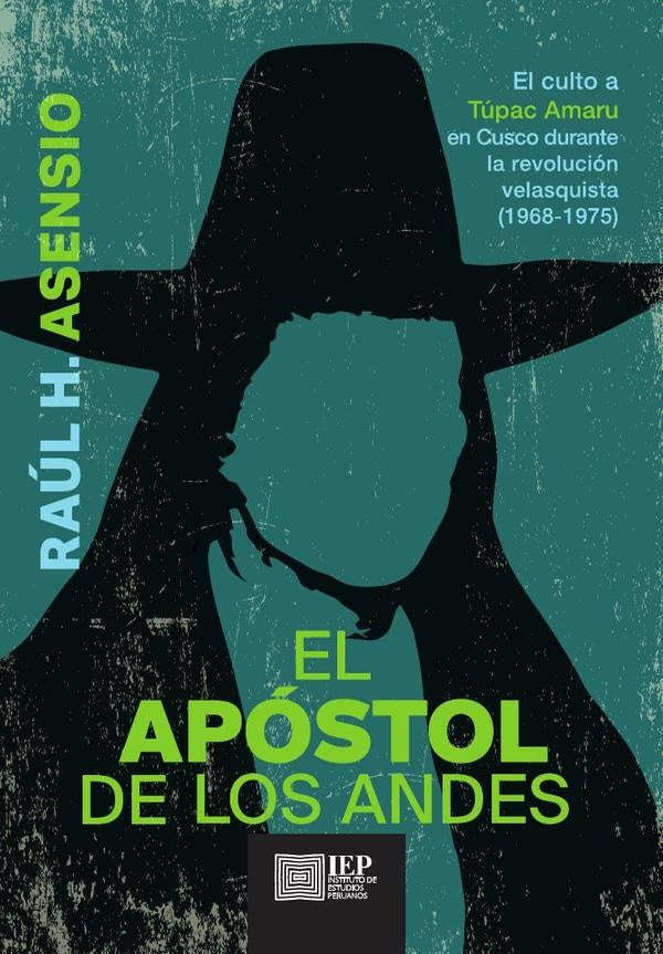 El apóstol de los Andes. El culto a Túpac Amaru en Cusco
durante la revolución velasquista (1968- 19 | Raúl H. Asensio