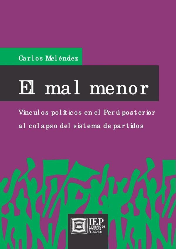 El mal menor. Vínculos políticos en el Perú posterior al colapso del sistema de partidos. | Carlos Meléndez
