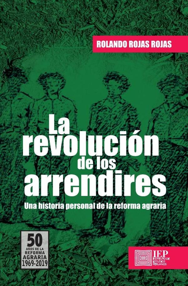 La revolución de los arrendires. Una historia personal de
la Reforma agraria | Rolando Rojas Rojas