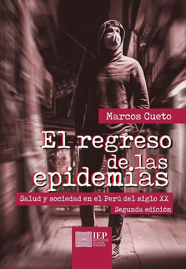 EL REGRESO DE LAS EPIDEMIAS. SALUD Y SOCIEDAD EN EL PERÚ DEL SIGLO XX. SEGUNDA EDICIÓN | Carlos; Cueto Marcos Contreras