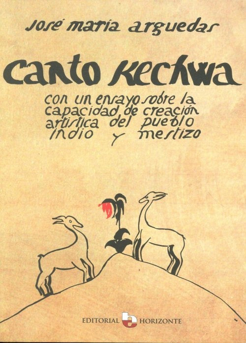 Canto kechwa. Con un ensayo sobre la capacidad de creación artítica del pueblo indio y mestizo | José María Arguedas Altamirano