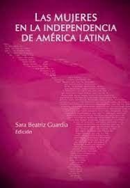 Las mujeres en la independencia de América Latina | Sara Beatriz Guardia