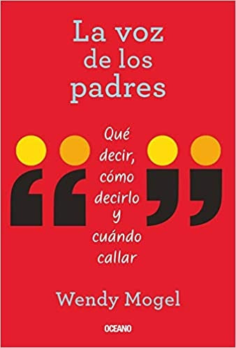 LA VOZ DE LOS PADRES.QUE DECIR, COMO DECIRLO Y CUANDO CALLAR | Wendy Mogel