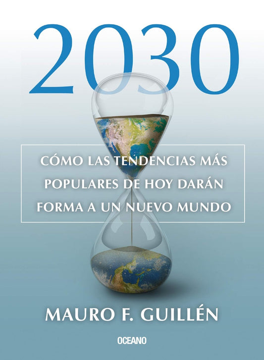 2030. COMO LAS TENDENCIAS MÁS POPULARES DE HOY DARAN FORMA A UN NUEVO MUNDO | Mauro F. Guillén