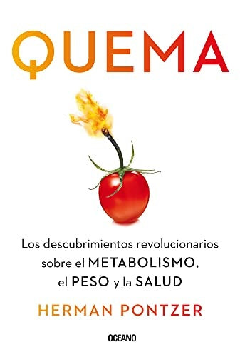 QUEMA. LOS DESCUBRIMIENTOS REVOLUCIONARIOS SOBRE EL METABOLISMO, EL PESO Y LA SALUD | Herman Pontzer