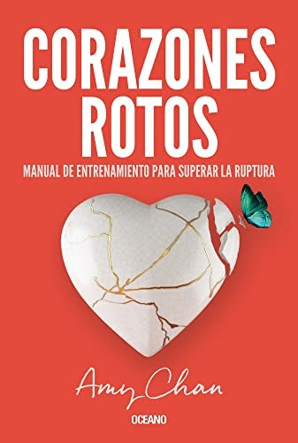 CORAZONES ROTOS. MANUAL DE ENTRENAMIENTO PARA SUPERAR LA RUPTURA | Amy Chan