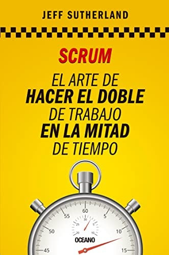 SCRUM. EL ARTE DE HACER EL DOBLE DE TRABAJO EN LA MITAD | JEFF SUTHERLAND