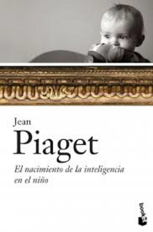 El nacimiento de la inteligencia en el niño | Jean Piaget