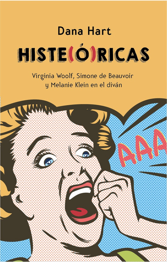 Histe(ó)ricas. Virginia Woolf, Simone de Beauvoir y Melanie Klein en el diván | Dana Hart