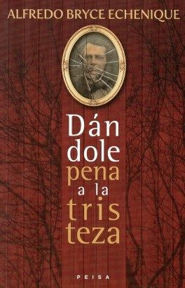 DÁNDOLE PENA A LA TRISTEZA | Alfredo Bryce Echenique
