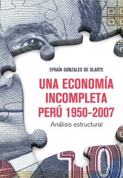 Una economía incompleta Perú 1950- 2007. Análisis
estructural | Efraín Gonzales de Olarte