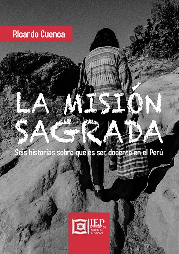La misión sagrada: seis historias sobre qué es ser docente 
en el Perú | Ricardo Cuenca
