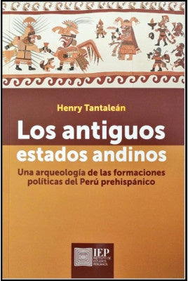 Los antiguos estados andinos. Una arqueología de las for-
maciones políticas del Perú prehispánico | Henry Tantaleán