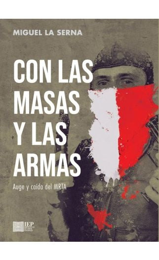 CON LAS MASAS Y LAS ARMAS. AUGE Y CAÍDA DEL MRTA | Orin; La Serna Miguel Starn