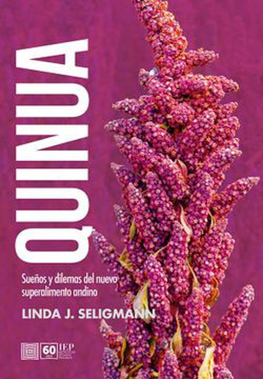 Quinua. Sueños y dilemas del nuevo superalimento andino | Linda J. Seligmann