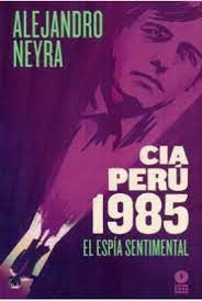 CIA Perú 1985 El espía sentimental | ALEJANDRO NEYRA