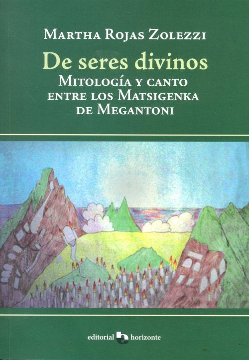 De seres divinos. Mitología y canto entre los Matsigenka de Megantoni | Martha Rojas Zolezzi